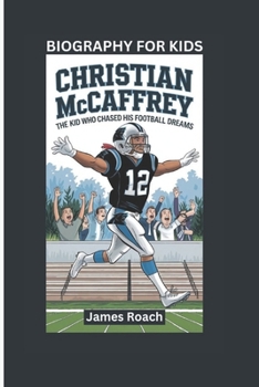 CHRISTIAN MCCAFFREY: The Kid Who Chased His Football Dreams- Biography For Kids