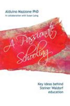 Paperback A Passionate Schooling: Key Ideas Behind Steiner Waldorf Education Book