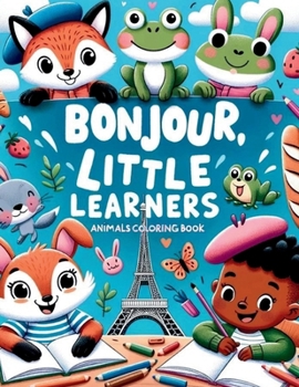 Bonjour, Little Learners: Animals Coloring Book: A Fun and Colorful Introduction to French for Young Minds