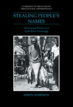 Stealing People's Names: History and Politics in a Sepik River Cosmology (Cambridge Studies in Social and Cultural Anthropology) - Book #71 of the Cambridge Studies in Social Anthropology