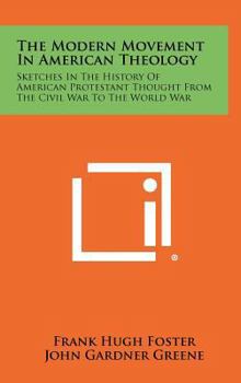 Hardcover The Modern Movement in American Theology: Sketches in the History of American Protestant Thought from the Civil War to the World War Book