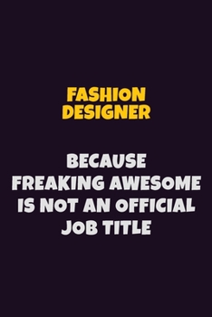 Paperback Fashion Designer, Because Freaking Awesome Is Not An Official Job Title: 6X9 Career Pride Notebook Unlined 120 pages Writing Journal Book