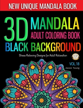 Paperback 3D MANDALA ADULT COLORING BOOK BLACK BACKGROUND -Stress Relieving Designs for Adult Relaxation Vol.18: Unique Mandala Designs and Meditation, and Happ Book