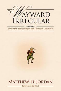 Paperback The Wayward Irregular: Devil Men, Tobacco Pipes, and the Bacon Devotional Book