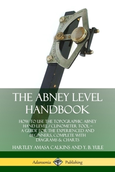 Paperback The Abney Level Handbook: How to Use the Topographic Abney Hand Level / Clinometer Tool - A Guide for the Experienced and Beginners, Complete wi Book