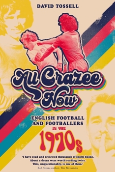 Hardcover All Crazee Now: English Football and Footballers in the 1970s Book
