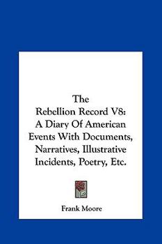 The Rebellion Record: A Diary of American Events Volume 8 - Book #8 of the Rebellion Record