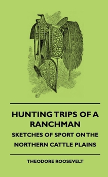 Hunting Trips Of A Ranchman; Sketches of Sport on the Northern Cattle Plains