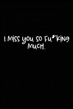 I Miss You So F*cking Much: Grieving Journal Gift for Friends/ Family/Best Friend, Memorial/Mourning/Bereavement/Funeral/Grief Present
