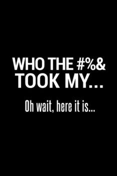 WHO THE #%& Took My... Oh wait, here it is...: 110 Page, Wide Ruled 6” x 9” Blank Lined Journal