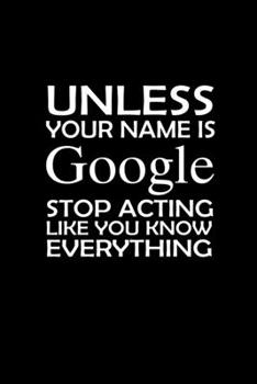 Unless Your Name Is Google Stop Acting Like You Know Everything: Hangman Puzzles Mini Game Clever Kids 110 Lined Pages 6 X 9 In 15.24 X 22.86 Cm Single Player Funny Great Gift