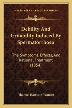 Paperback Debility And Irritability Induced By Spermatorrhoea: The Symptoms, Effects, And Rational Treatment (1854) Book