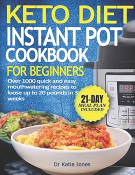 Paperback Keto Diet Instant Pot Cookbook For Beginners: Over 1000 Quick & Easy Mouthwatering Recipe To Lose Up To 20 Pounds In 3 Weeks Book