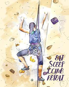 Paperback Eat Sleep Climb Repeat: - Lined Notebook, Diary, Log & Journal - Gift for Climbers, Women Who Love Sport Climbing / Bouldering (8" x10" 120 Pa Book