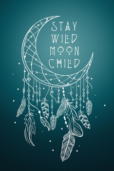 Stay Wild Moon Child: Dreamcatcher Journal (Boho Hippie)