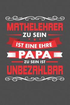 Mathelehrer Zu Sein Ist Eine Ehre - Papa Zu Sein Ist Unbezahlbar: Praktischer Wochenplaner f�r ein ganzes Jahr - 15x23cm (ca. DIN A5)