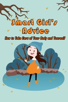 Paperback Smart Girl's Advice: How to Take Care of Your Body and Yourself: Tennager Girl Self-Care Book