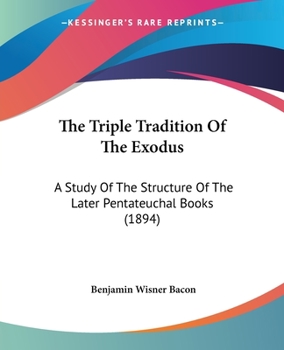 Paperback The Triple Tradition Of The Exodus: A Study Of The Structure Of The Later Pentateuchal Books (1894) Book