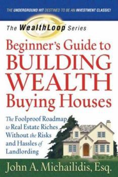 Paperback The WealthLoop Series Beginner's Guide to Building Wealth Buying Houses: The Foolproof Roadmap to Real Estate Riches Without the Risks and Hassles of Landlording Book