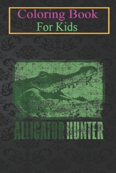 Coloring Book For Kids: Alligator Hunter Outdoor Gator Hunting Animal Coloring Book: For Kids Aged 3-8 (Fun Activities for Kids)