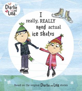 I Really, Really Need Actual Ice Skates - Book  of the Charlie & Lola