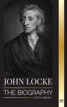 Paperback John Locke: The biography of the Enlightenment thinker, philosopher and physician and his theory of natural rights Book