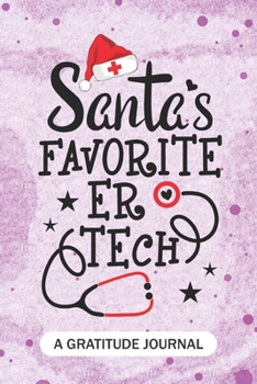 Santa's Favorite ER Tech- A Gratitude Journal: Beautiful Gratitude Journal for Emergency Room technologist, ER technician Practitioner, and Emergency Tech Student Graduation Gift