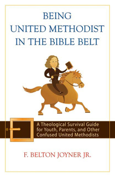 Paperback Being United Methodist in the Bible Belt: Theological Survival Gde for Youth, Parents, & Other Confused United Methodists Book