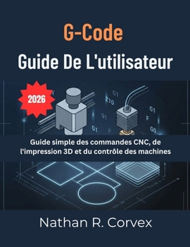 Paperback Code G Guide De L'utilisateur: Guide simple des commandes CNC, de l'impression 3D et du contrôle des machines [French] Book