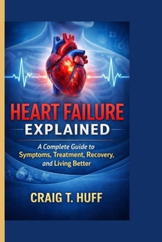 Paperback Heart Failure Explained: A Complete Guide to Symptoms, Treatment, Recovery, and Living Better Book