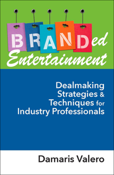 Branded Entertainment: Dealmaking Strategies Techniques for Industry Professionals