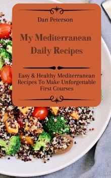 Hardcover My Mediterranean Daily Recipes: Easy & Healthy Mediterranean Recipes To Make Unforgettable First Courses Book