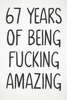 67 Years Of Being Fucking Amazing: Awesome Positive 67th Birthday Card Journal Diary Notebook Gift - 122 Pages -