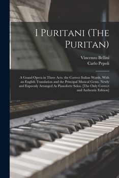 Paperback I Puritani (The Puritan): A Grand Opera in Three Acts. the Correct Italian Words, With an English Translation and the Principal Musical Gems, Ne Book