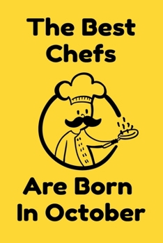 The Best Chefs Are Born In October : Journal Gifts For Women/Men/Chefs/Coworkers/Colleagues/Students/Friends. Funny Notebook Birthday Gift for Chefs: Lined Notebook / Journal Gift, 120 Pages, 6x9.