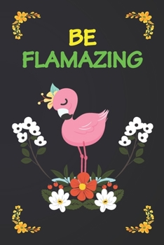 Be Flamazing: Flamingo Notebook 120 Pages College Ruled Lined Journal,Flamingo Gift Idea For Flamingo Lovers,Cute Flamingo Gift Idea For girl
