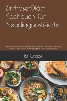Paperback Zirrhose-Diät-Kochbuch für Neudiagnostizierte: Köstlicher und nahrhafter Leitfaden zum Kochen bei Leberzirrhose mit wenig Natrium und Zucker, mit Nähr [German] Book