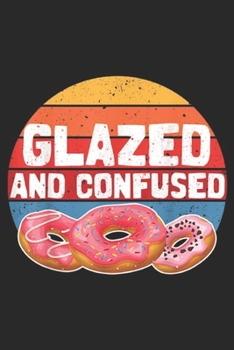 Glazed and Confused: Donut Glazed and Confused Funny Donuts Journal/Notebook Blank Lined Ruled 6x9 100 Pages