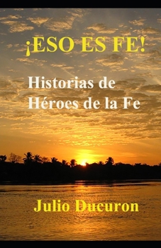 Paperback ¡Eso Es Fe!: Historias de Héroes de la Fe. [Spanish] Book