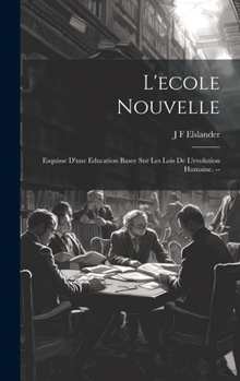 Hardcover L'ecole nouvelle: Esquisse d'une education basee sur les lois de l'evolution humaine. -- [French] Book