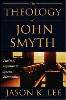 Hardcover The Theology of John Smyth: Puritan, Separatist, Baptist, Mennonite Book