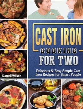 Hardcover Cast Iron Cooking for Two: Delicious & Easy Simple Cast Iron Recipes for Smart People Book