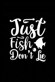 Just Fish Don't Lie: Fishing Record Log Book Notebook Journal for Fishermen to Write in Details of Fishing Trip, Activities Record Diary, Gift for ... 9 inch with 120 Pages (Fishing Activity Logs)
