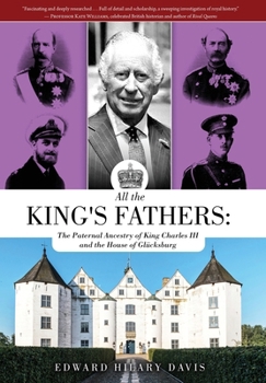 All the King's Fathers : The Paternal Ancestry of King Charles III and the House of Glücksburg