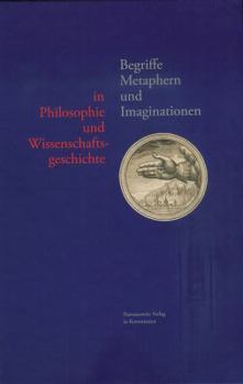 Hardcover Begriffe, Metaphern Und Imaginationen in Philosophie Und Wissenschaftsgeschichte [German] Book