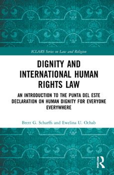 Hardcover Dignity and International Human Rights Law: An Introduction to the Punta del Este Declaration on Human Dignity for Everyone Everywhere Book