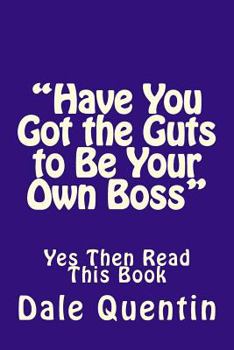 Paperback Have You Got the Guts to Be Your Own Boss: Yes Then Read This Book