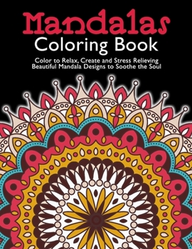 Paperback Mandala Coloring Book Color to Relax, Create and Stress Relieving Beautiful Mandala Designs to Soothe the Soul: Mandalas Patterns for Relaxation, Fun, Book