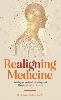 Hardcover Realigning Medicine: Building an Authentic, Fulfilling, and Thriving Healthcare Practice Book