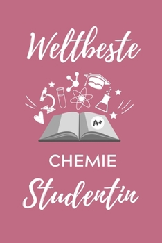 Weltbeste Chemie Studentin: A5 Geschenkbuch LINIERT f�r Chemie Fans - Geschenk fuer Studenten - zum Schulabschluss - Semesterstart - bestandene Pruefung - Chemiker - Studium